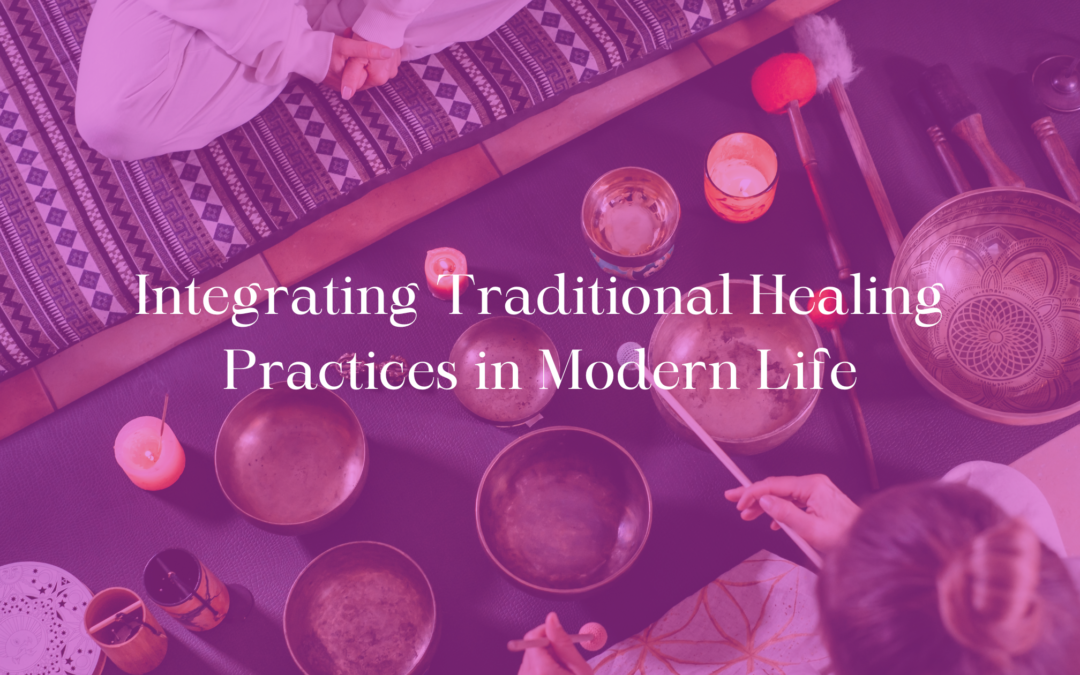 Integrating Traditional Healing Practices in Modern Life